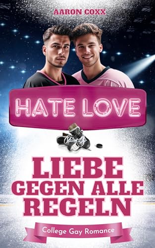 Hate Love - Liebe gegen alle Regeln: Eine Enemies to Lovers Gay Romance auf Deutsch für alle, die gern Eishockey College Liebesromane lesen (Lake Hawks Players 4)