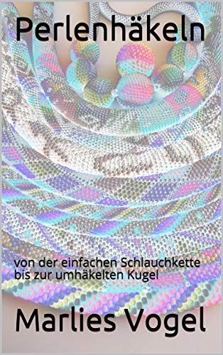 Perlenhäkeln: von der einfachen Schlauchkette bis zur umhäkelten Kugel