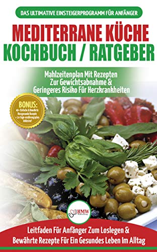Mediterrane Küche Kochbuch / Ratgeber: Abnehmen Und Herzkrankheiten Vorbeugen (14-tage-menüplan, 40+ Bewährte Herzgesunde Rezepte) (Bücher In Deutsch / Mediterrane Diet German Book)