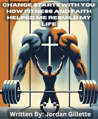 Change Starts with You: How Fitness and Faith Helped Me Rebuild My Life (English Edition)