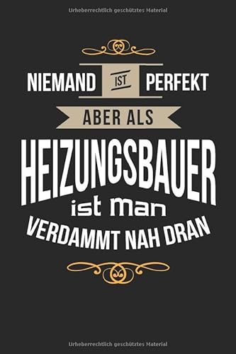 Niemand ist perfekt aber als Heizungsbauer ist man verdammt nah dran: Notizbuch, lustiges Geschenk für einen perfekten Installateur