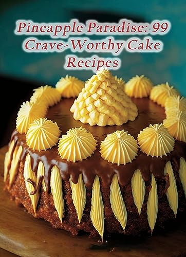 Pineapple Paradise: 99 Crave-Worthy Cake Recipes (English Edition)