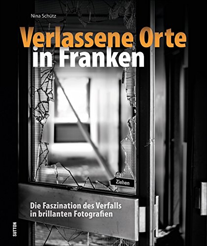 Verlassene Orte in Franken, mehr als 140 Bilder dokumentieren den langsamen Verfall von einst stolzen Gebäuden in Franken, Bayern, Lost places in ... ... des Verfalls in brillanten Fotografien