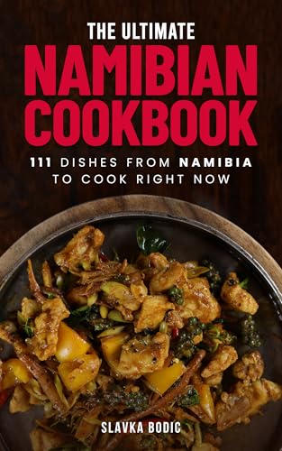 The Ultimate Namibian Cookbook: 111 Dishes From Namibia To Cook Right Now (World Cuisines Book 85) (English Edition)