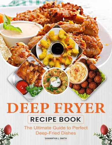 Deep Fryer Recipe Book: The Ultimate Guide to Perfect Deep-Fried Dishes