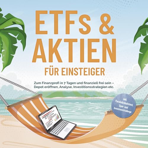 ETFs & Aktien für Einsteiger: Zum Finanzprofi in 7 Tagen und finanziell frei sein – Depot eröffnen, Analyse, Investitionsstrategien etc. - inkl. Persönlichkeitstest, Spar- und Investmentchallenge