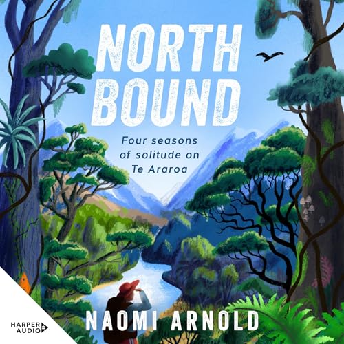 Northbound: Four Seasons of Solitude on Te Araroa