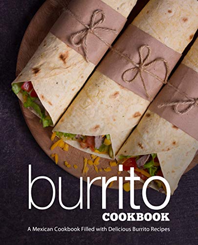 Burrito Cookbook: A Mexican Cookbook Filled with Delicious Burrito Recipes (English Edition)