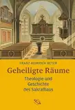 Geheiligte Räume: Theologie, Geschichte und Symbolik des Kirchengebäudes
