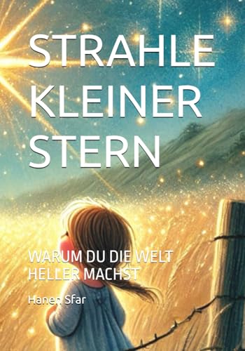 STRAHLE KLEINER STERN: WARUM DU DIE WELT HELLER MACHST
