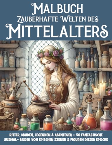 Zauberhafte Welten des Mittelalters Malbuch: Ritter, Maiden, Legenden & Abenteuer - 50 fantastische Ausmalbilder von epischen Szenen und Figuren dieser Epoche (Mal- und Rätselbücher Erwachsene)