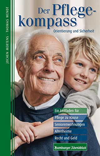 Der Pflegekompass, Hamburg: Ein Leitfaden für Pflege zu Hause, Seniorenwohnungen, Altenheime, Recht und Geld – präsentiert vom Hamburger Abendblatt