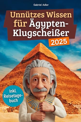 Unnützes Wissen für Ägypten-Klugscheißer: 222 lustige & skurrile Fakten, die du nie wissen wolltest, aber lieben wirst - das ideale Geschenk für echte Ägypten-Fans (inkl. Reisetagebuch)