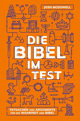 Die Bibel im Test: Tatsachen und Argumente für die Wahrheit der Bibel