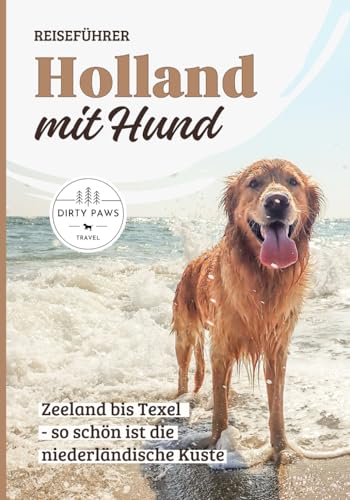 Holland mit Hund Reiseführer: Die schönsten Orte an der niederländischen Küste - von Zeeland bis Texel