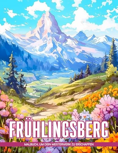 Frühlingsberg Malbücher für Jugendliche: Frühlingsberg Ausmalbilder Für Erwachsene Zur Entspannung Zur Stresslinderung Und Ideale Geschenke Für Alle Altersgruppen, Für Alle Anlässe