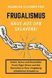 Frugalismus - Raus aus der Sklaverei: Die geniale Finanz-Strategie für deine Sofort-Rente.