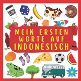 Meine Ersten Worte Auf Indonesisch: Indonesisch lernen für Kinder und Anfänger, Zweisprachiges Buch (Deutsch-Indonesisch), Indonesisches Buch für Kinder, Indonesisches Bildwörterbuch für Kinder