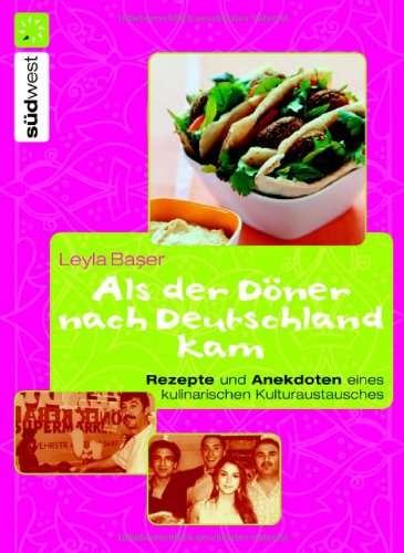 Als der Döner nach Deutschland kam: Rezepte und Anekdoten eines kulinarischen Kulturaustauschs