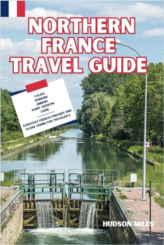 Northern France Travel guide: Calais, Dunkirk, Amiens, Saint-Quentin, Laon: Discover top Picks for Hotels, Restaurants, Shopping, and more in the ... region (Budget-Friendly Cities in Europe)
