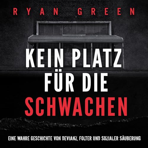 Kein Platz für die Schwachen: Eine wahre Geschichte von Devianz, Folter und sozialer Säuberung