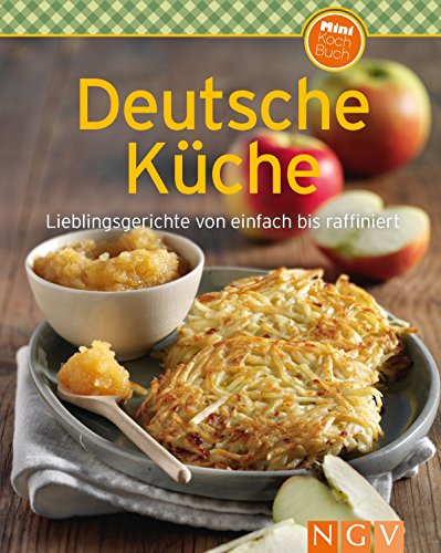 Deutsche Küche: Lieblingsgerichte von einfach bis raffiniert (Unsere 100 besten Rezepte)