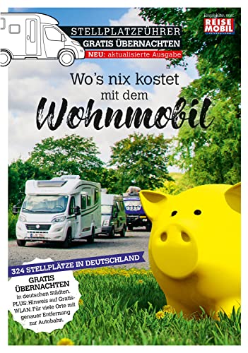 Stellplatzführer Gratis Übernachten: Wo's nix kostet mit dem Wohnmobil (Stellplatzführer, Erlebnis mit dem Wohnmobil, von der Fachzeitschrift Reisemobil International)
