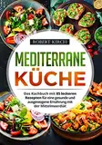Mediterrane Küche: Das Kochbuch mit 85 leckeren Rezepten für eine gesunde und ausgewogene Ernährung mit der Mittelmeerdiät
