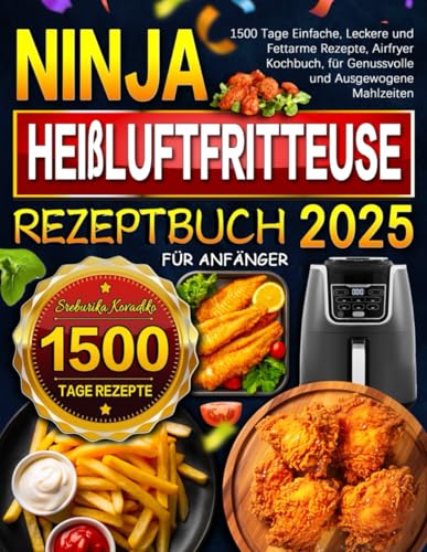 2025 Ninja Heißluftfritteuse Rezeptbuch für Anfänger: 1500 Tage Einfache, Leckere und Fettarme Rezepte, Airfryer Kochbuch, für Genussvolle und Ausgewogene Mahlzeiten