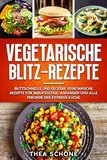 Vegetarische Blitz-Rezepte: Blitzschnelle und leckere vegetarische Rezepte für Berufstätige, Anfänger und alle Freunde der Express Küche.