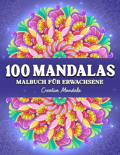 100 Mandalas: Ein Malbuch für Erwachsene mit wunderschönen und entspannenden Mandalas in verschiedenen Stilen