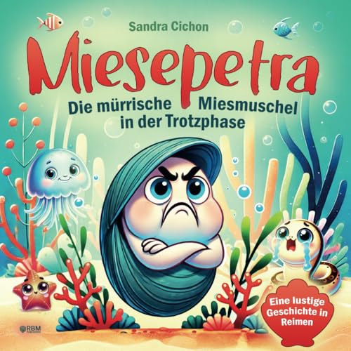 Miesepetra – Die mürrische Miesmuschel in der Trotzphase: Eine lustige Geschichte in Reimen für Eltern und ihre kleinen Trotzköpfe I Kinderbuch ab 3 Jahre I von Pädagogen geschrieben