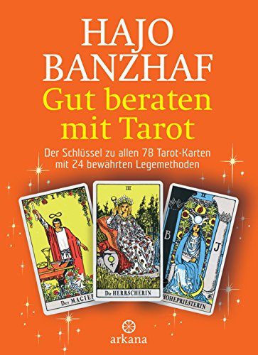 Gut beraten mit Tarot: Der Schlüssel zu allen 78 Tarot-Karten mit 24 bewährten Legemethoden