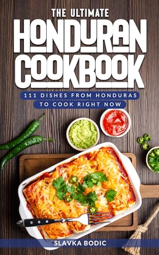 The Ultimate Honduran Cookbook: 111 Dishes From Honduras To Cook Right Now (World Cuisines Book 62) (English Edition)