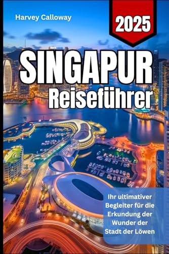 Singapur Reiseführer 2025: Ihr ultimativer Begleiter für die Erkundung der Wunder der Stadt der Löwen