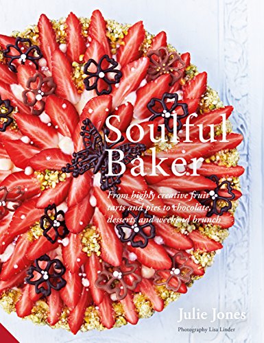 Soulful Baker: From highly creative fruit tarts and pies to chocolate, desserts and weekend brunch (English Edition)