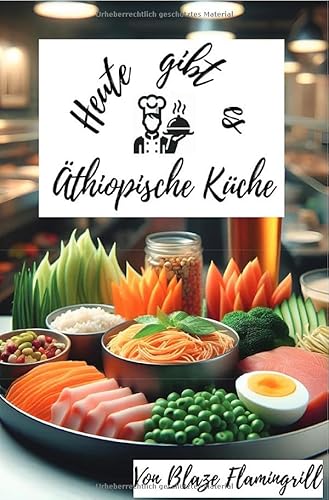Heute gibt es - Äthiopische Küche: 30 tolle Äthiopische Rezepte zum nachkochen und genießen.DE