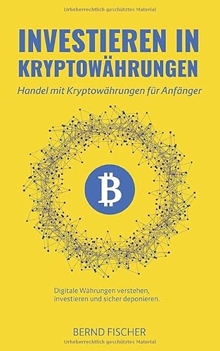 Investieren in Kryptowährungen: Handel mit Kryptowährungen für Anfänger Digitale Währungen verstehen, investieren und sicher deponieren