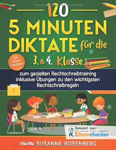 120 - 5 Minuten Diktate für die 3 & 4 Klasse: zum gezielten Rechtschreibtraining inklusive Übungen zu den wichtigsten Rechtschreibregeln