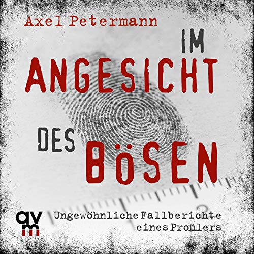 Im Angesicht des Bösen: Ungewöhnliche Fallberichte eines Profilers