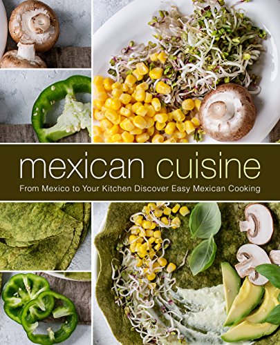 Mexican Cuisine: From Mexico to Your Kitchen Discover Easy Mexican Cooking (2nd Edition) (English Edition)