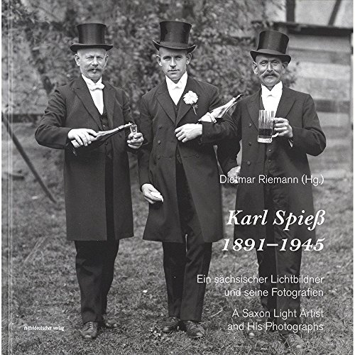 Karl Spieß. 1891-1945: Ein sächsischer Lichtbildner und seine Fotografien