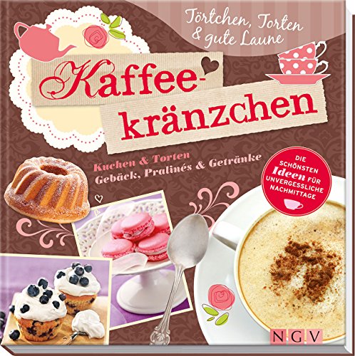 Kaffeekränzchen: Törtchen, Torten & Gute Laune - Die schönsten Ideen für unvergessliche Nachmittage