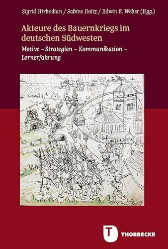 Akteure des Bauernkriegs im deutschen Südwesten: Motive – Strategien – Kommunikation – Lernerfahrung (Veröffentlichungen der Kommission für ... in Baden-Württemb. - Reihe B: Forschungen)