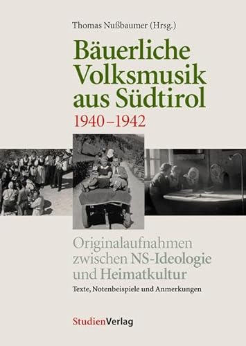 Bäuerliche Volksmusik aus Südtirol 1940-1942. Originalaufnahmen zwischen NS-Ideologie und Heimatkultur